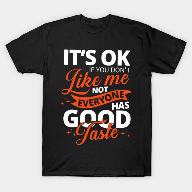 it's ok if you don't like me not everyone has good taste T-Shirt by binnacleenta